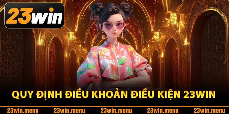 Điều Khoản Điều Kiện – Đảm Bảo Quyền Lợi Hội Viên 23Win 2 Chi tiết quy định điều khoản điều kiện 23Win