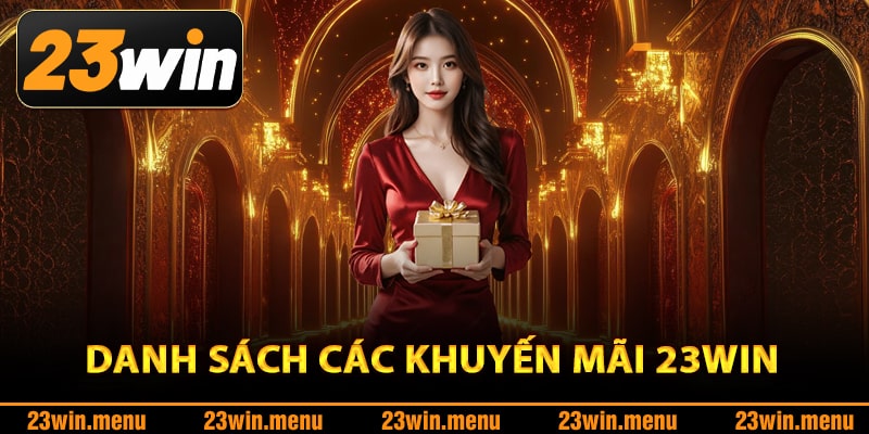 Khuyến Mãi 23Win – Săn Quà Cực Khủng Thỏa Sức Vui Chơi 1 Danh sách các khuyến mãi 23Win siêu hot