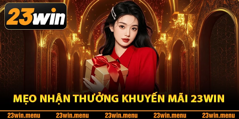 Khuyến Mãi 23Win – Săn Quà Cực Khủng Thỏa Sức Vui Chơi 3 Mẹo nhận thưởng khuyến mãi 23Win trọn vẹn